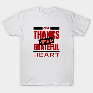 Give Thanks With A Grateful Heart | Christian Saying T-Shirt